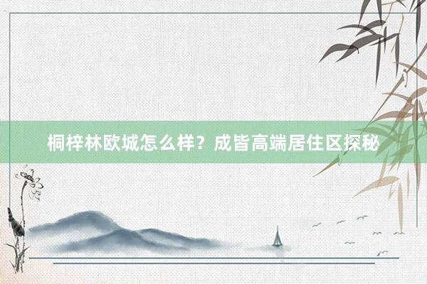 桐梓林欧城怎么样？成皆高端居住区探秘